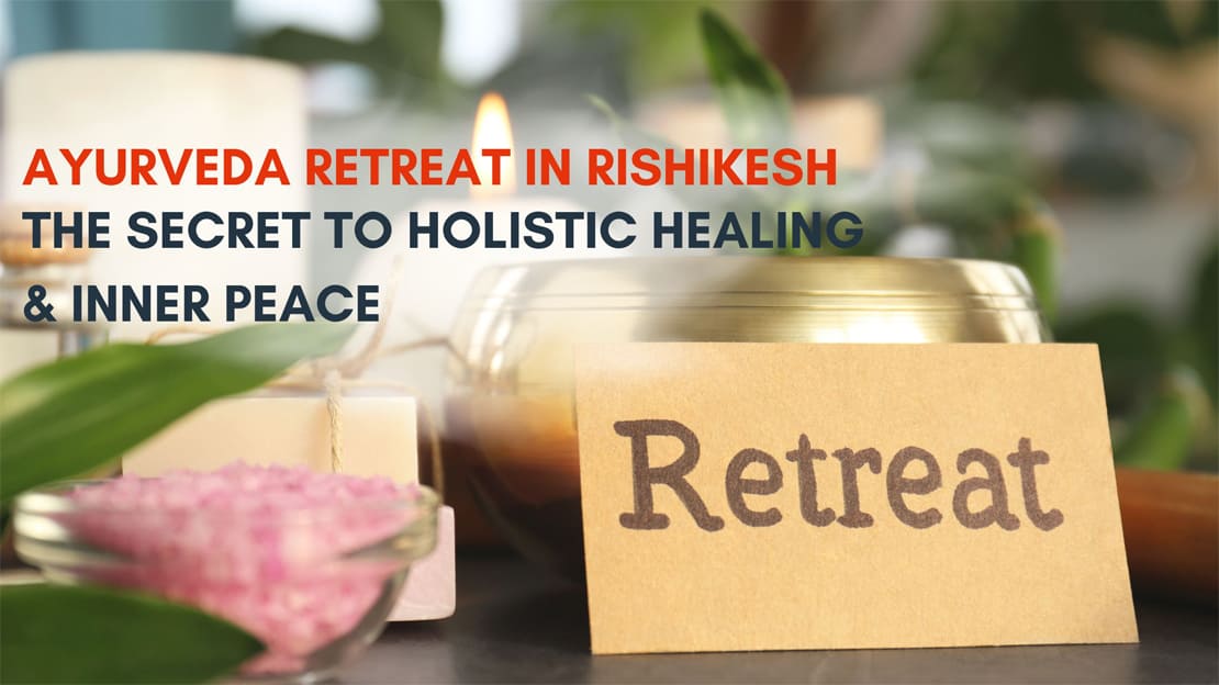 Ayurveda Retreat in Rishikesh: The Secret to Holistic Healing & Inner Peace Ayurveda Retreat in Rishikesh: The Secret to Holistic Healing & Inner Peace