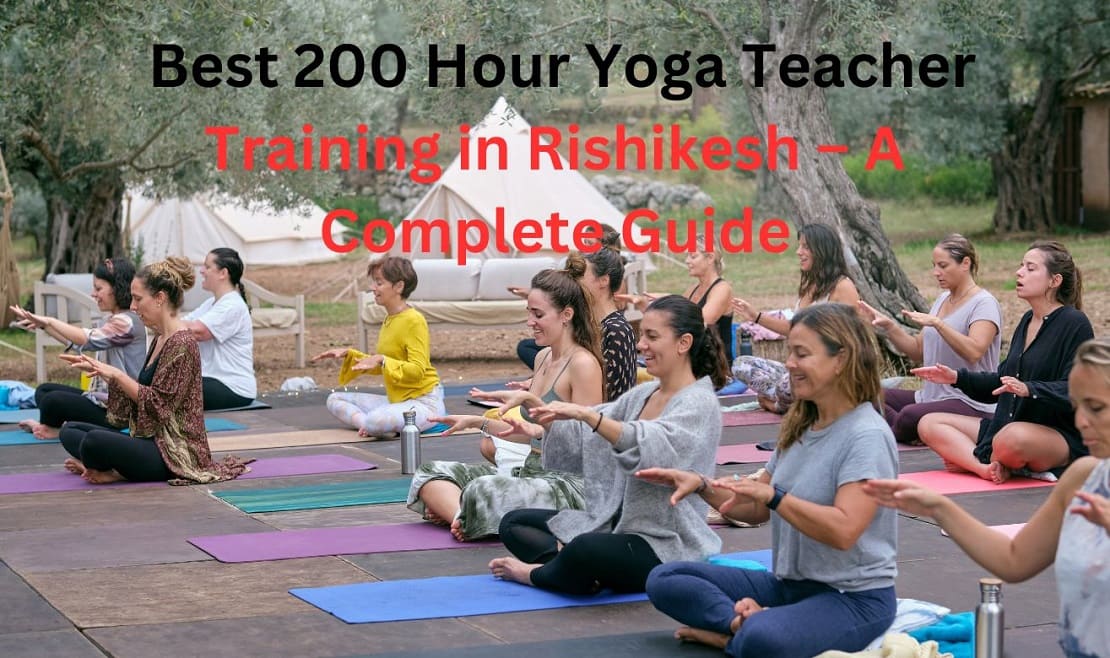 Best 200 Hour Yoga Teacher Training in Rishikesh – A Complete Guide Best 200 Hour Yoga Teacher Training in Rishikesh – A Complete Guide