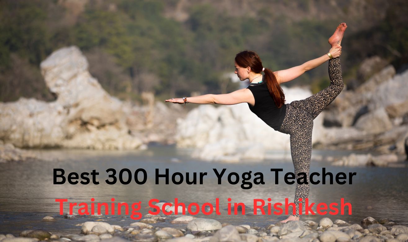 Best 300 Hour Yoga Teacher Training School in Rishikesh Best 300 Hour Yoga Teacher Training School in Rishikesh