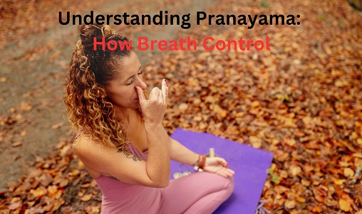 Understanding Pranayama: How Breath Control Transforms Your Yoga Practice and Daily Life