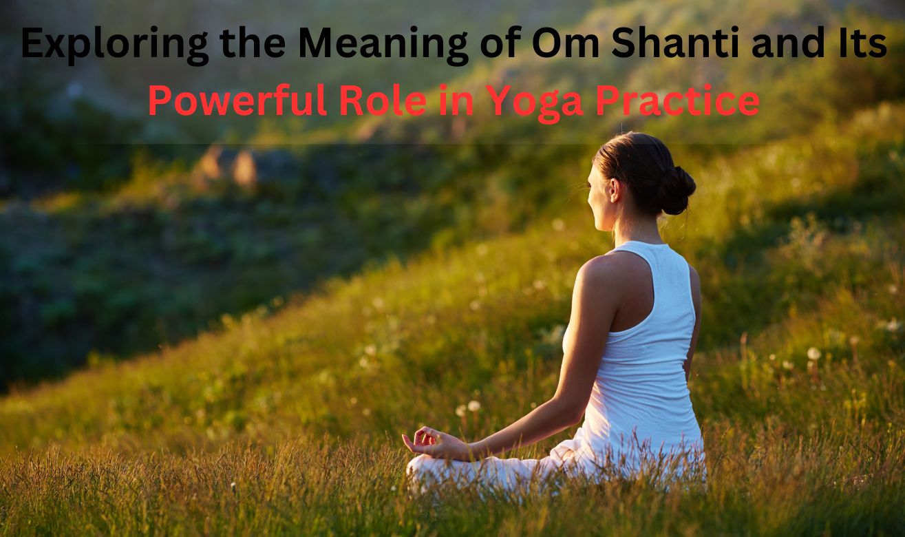 Exploring the Meaning of Om Shanti Exploring the Meaning of Om Shanti